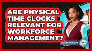 Are Physical Time Clocks Relevant For Workforce Management?