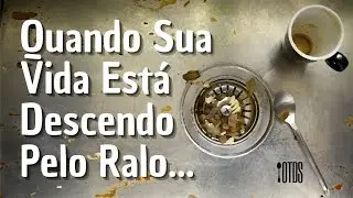 O Que Fazer Quando Sua Vida Está Descendo Pelo Ralo?