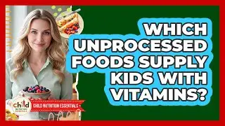 Which Unprocessed Foods Supply Kids With Vitamins?
