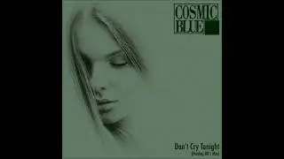 COSMIC BLUE - Dont Cry Tonight Analog 80s Extended Mix