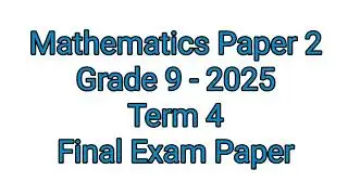 Grade 9 Maths Term 4 | Final Exam Paper 2 of 2025 (Mathematics)