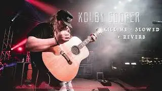 Kill Me (Slowed + Reverb) - Kolby Cooper