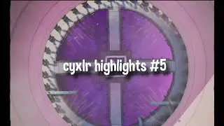 Cyxlr | highlights # 5