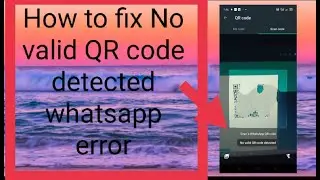 How to fix [ No valid  QR Code detected whatsapp error]