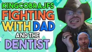 KingCobraJFS Fighting with Dad and the Dentist
