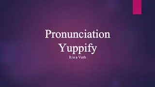 &ldquo;Yuppify&rdquo; Word Pronunciation
