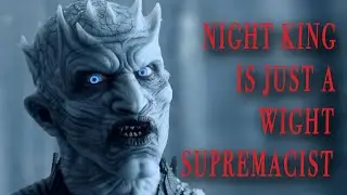 IS THE NIGHT KING A WIGHT SUPREMACIST? (GAME OF THRONES COMEDY)