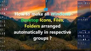 How to make all Windows Desktop Icons, Files, Folders arranged automatically in respective groups ?
