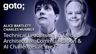 Tech Leadership Challenges: Communication & AI at FT &bull; Alice Bartlett & Charles Humble &bull; GOTO 2025