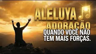 ALELUYA ADORAÇÃO: Quando você não tem mais forças para lutar (Música para Orar) 🙏
