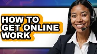 How to Get Online Work - Easy Guide