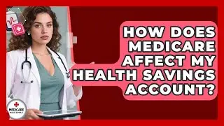 How Does Medicare Affect My Health Savings Account? - Medicare Made Simple Guide