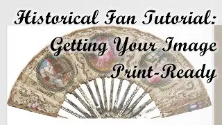 Historical Fan Tutorial: Getting Your Image Ready to Print, Editing with Photoshop and Paint