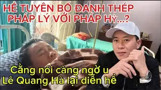 Căng đét: Lê Quang Hà tuyên bố đanh thép pháp lý với Pháp Hỷ? Càng nói càng ngờ u Hà lại diễn Hề