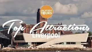 Liverpool Top Attractions - UK Study Tours