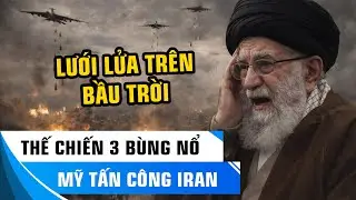 NÓNG: THẾ CHIẾN 3 BÙNG NỔ - MỸ TẤN CÔNG IRAN