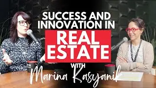 A Deep Dive into Real Estate Innovation and Success Strategies with Marina Kasyanik