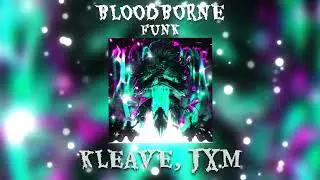 KLEAVE, JXM - BLOODBORNE FUNK (Official Music Visualizer)