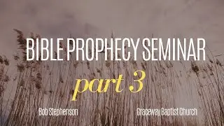 Bible Prophecy Seminar - Session 3