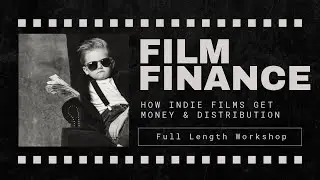 How Indie Films Get Financed & Distributed, The Real Indie Film Finance Playbook
