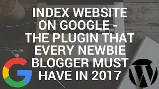 Index Website On Google - The Plugin that Every NEWBIE BLOGGER MUST have in 2017