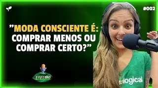 O QUE &Eacute; CORRETO QUANDO O ASSUNTO &Eacute; MODA CONSCIENTE | CORTES PAPO EKO #002