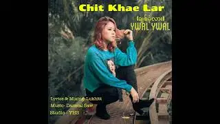 Chit Khae` Lar[Ywal Ywal]