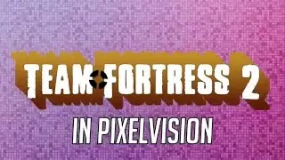 Team Fortress 2 In Pixelvision