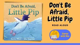 Read Aloud: Don't Be Afraid, Little Pip by Karma Wilson | Stories with Star