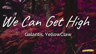 Galantis & YellowClaw - We Can Get High (Lyrics)