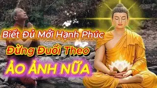 Biết Đủ Mới Hạnh Phúc - Đừng Mải Đuổi Theo Xa Xôi - Hãy Nghe Lời Phật Dạy - Nên Nghe 1 Lần!