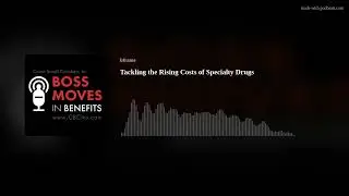 Tackling the Rising Costs of Specialty Drugs