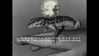 Slavek Kwi / Katerina Nejepsova / Vlastislav Matousek - On The Way To The 2nd Sun Part 4