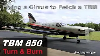 Turn & Burn:  Flying a Cirrus SR22 to Fetch a TBM 850 (4K UHD)