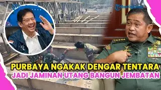 PURBAYA NGAKAK DENGAR KSAD MARULI PAKAI TENTARA JADI JAMINAN UTANG BANGUN JEMBATAN BAILEY