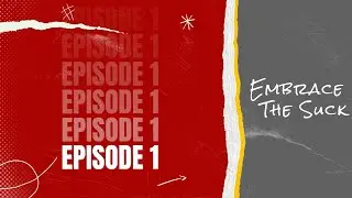 Episode 1: Embrace The Suck