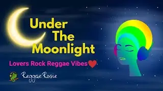 🌴 ✨ Lovers Rock Reggae Vibes &ndash; Under the Moonlight ✦ Reggae Rosie