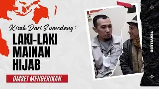 Kisah Dari Sumedang : LAKI-LAKI mainan hijab, OMSETNYA MENGERIKAN || TRAVELEBO