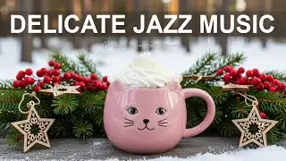 Delicate Jazz Music☃️❄️Winter Ambiance - Bossa Nova Piano & Happy Jazz Music for Enjoy Your Day