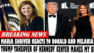 Maria Shriver Reacts To Donald And Melania Trump Takeover Of Kennedy Center Makes My Blood
