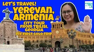 Yerevan, Armenia City Tour from Tbilisi, Georgia by Aby | Group Tour | My First Solo Travel