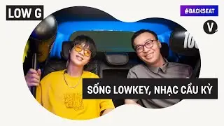 Sống lowkey, nhạc cầu kỳ - Rapper Low G | #Backseat EP04