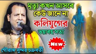 মৃত্যু কখন আসবে কেউ জানে না ! কলিযুগের ভয়াবহ সত্য !  গৌরাঙ্গ সুন্দর চক্রবর্তী ! gouranga sundar