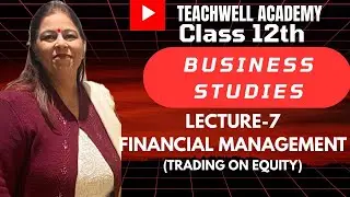 LECTURE-7 | FINANCIAL MANAGEMENT| TRADING ON EQUITY| BUSINESS STUDIES| CLASS-12th