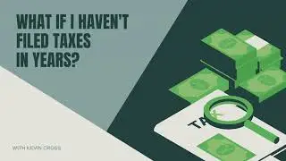 What If I Haven&rsquo;t Filed Taxes in Years? with Kevin Cross