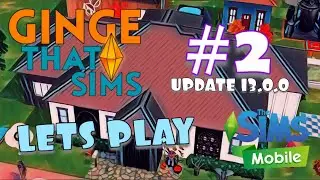 The Sims Mobile | GINGETHATSIMS | LETS PLAY #2 | NEW 13.0.0 Update is Here!