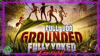 Back to the sandbox we go: Grounded FULL TWITCH VOD