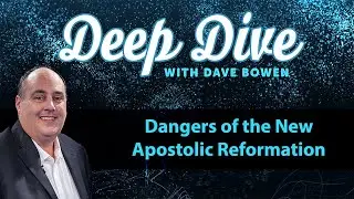 DANGERS of the NEW APOSTOLIC Reformation | Teacher: Dave Bowen