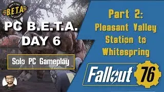 Fallout 76 PC Beta Day 6 - Part 2 of 2: Pleasant Valley Station to Whitespring