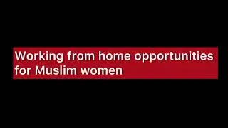 Working from home (remote) opportunities for Muslim women